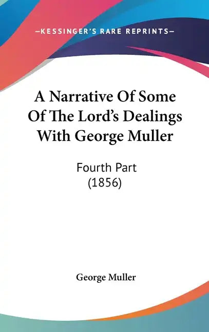 A Narrative of Some of the Lord's Dealings with George Muller: Fourth Part (1856) - Hardcover