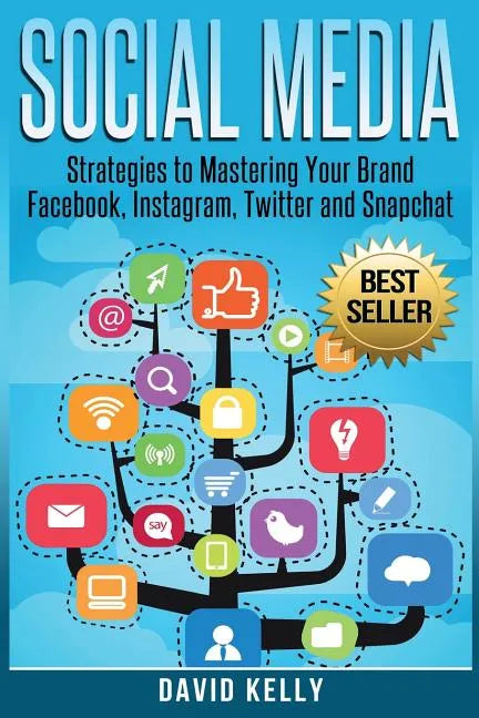Social Media: Strategies To Mastering Your Brand- Facebook, Instagram, Twitter and Snapchat - Paperback