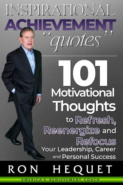Inspirational Achievement Quotes: 101 Motivational Thoughts to Refresh, Reenergize and Refocus Your Leadership, Career and Personal Success - Paperback