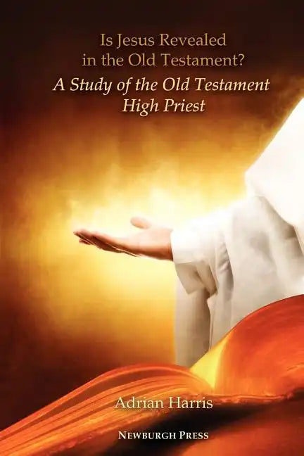 Is Jesus Revealed in the Old Testament? a Study of the Old Testament High Priest - Paperback