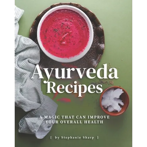 Ayurveda Recipes: A Magic That Can Improve Your Overall Health - Paperback