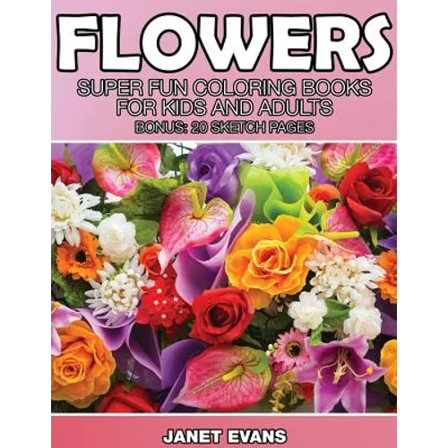 Flowers: Super Fun Coloring Books for Kids and Adults (Bonus: 20 Sketch Pages) - Paperback