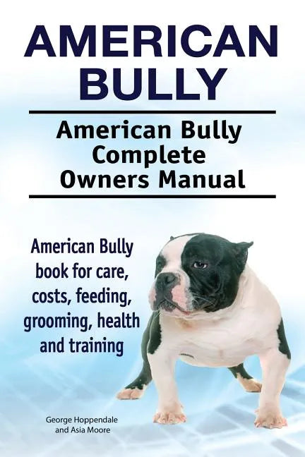 American Bully. American Bully Complete Owners Manual. American Bully book for care, costs, feeding, grooming, health and training. - Paperback