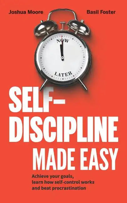 Self-Discipline Made Easy: Achieve Your Goals, Learn How Self-Control Works and Beat Procrastination - Paperback