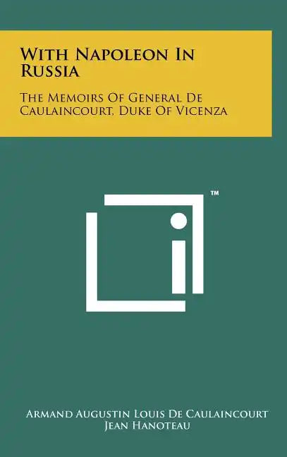 With Napoleon In Russia: The Memoirs Of General De Caulaincourt, Duke Of Vicenza - Hardcover