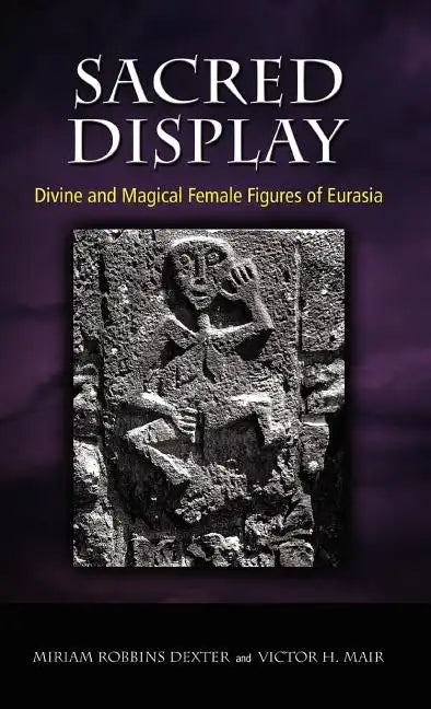 Sacred Display: Divine and Magical Female Figures of Eurasia - Hardcover