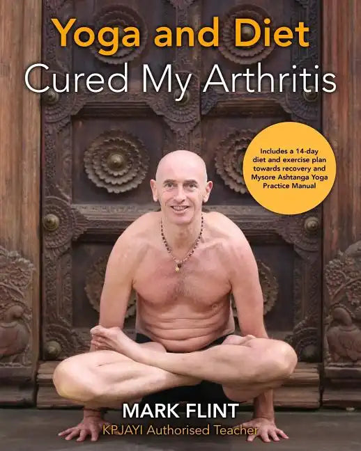 yoga and diet cured my arthritis: includes 14 day diet and exercise plan towards recovery and Ashtanga Yoga practice manual - Paperback
