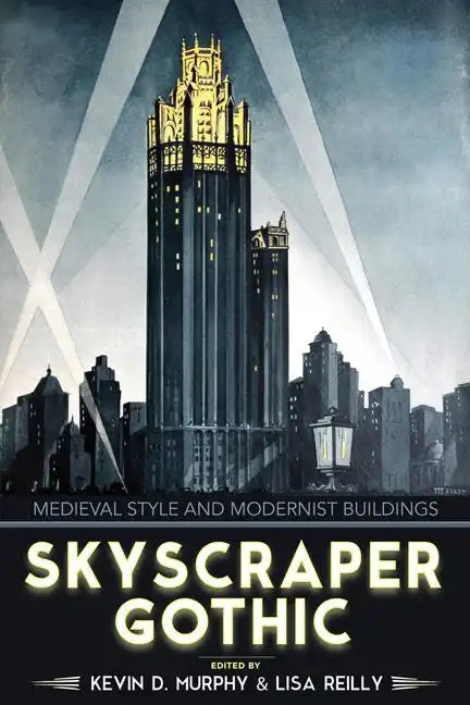 Skyscraper Gothic: Medieval Style and Modernist Buildings - Hardcover