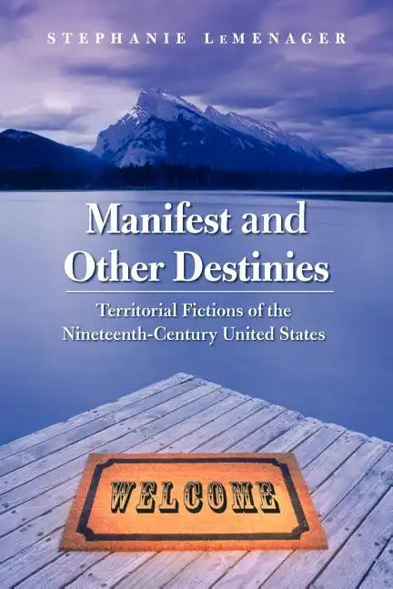 Manifest and Other Destinies: Territorial Fictions of the Nineteenth-Century United States - Paperback