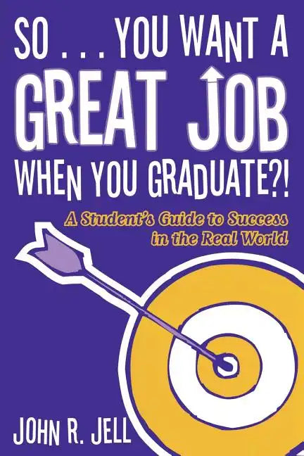So...You Want a Great Job When You Graduate: A Student's Guide to Success in the Real World - Paperback