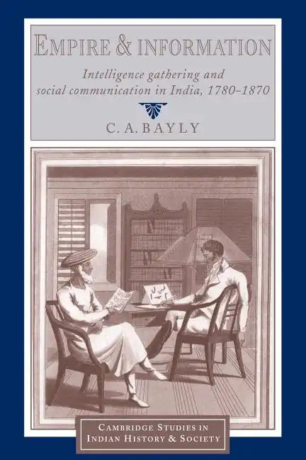 Empire and Information: Intelligence Gathering and Social Communication in India, 1780 1870 - Paperback