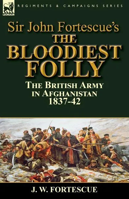 Sir John Fortescue's The Bloodiest Folly: the British Army in Afghanistan 1837-42 - Paperback