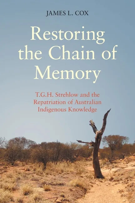 Restoring the Chain of Memory: T.G.H. Strehlow and the Repatriation of Australian Indigenous Knowledge - Paperback