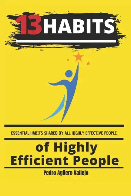 13 Habits of Highly Efficient People: Essential Habits Shared by All Highly Effective People - Paperback