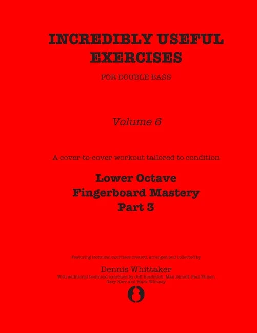 Incredibly Useful Exercises for Double Bass: Volume 6 - Lower Octave Fingerboard Mastery Part 3 - Paperback