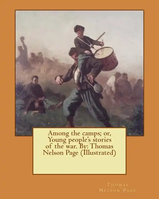 Among the camps; or, Young people's stories of the war. By: Thomas Nelson Page (Illustrated) - Paperback