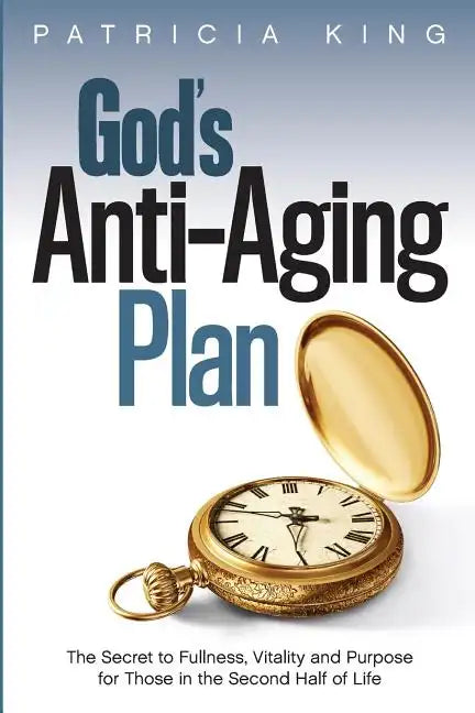 God's Anti-Aging Plan: The Secret to Fullness, Vitality and Purpose in the Second Half of Life - Paperback