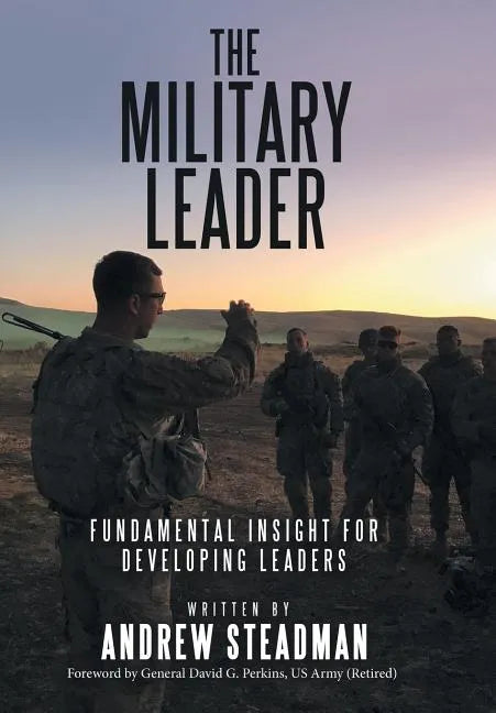 The Military Leader: Fundamental Insight for Developing Leaders - Hardcover