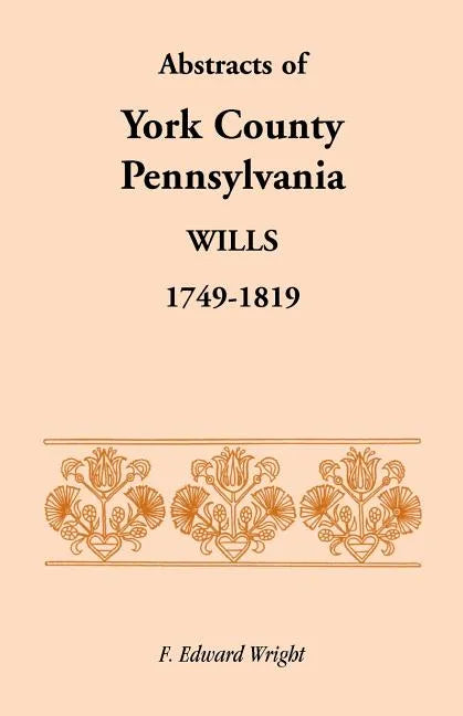 Abstracts of York County, Pennsylvania Wills, 1749-1819 - Paperback