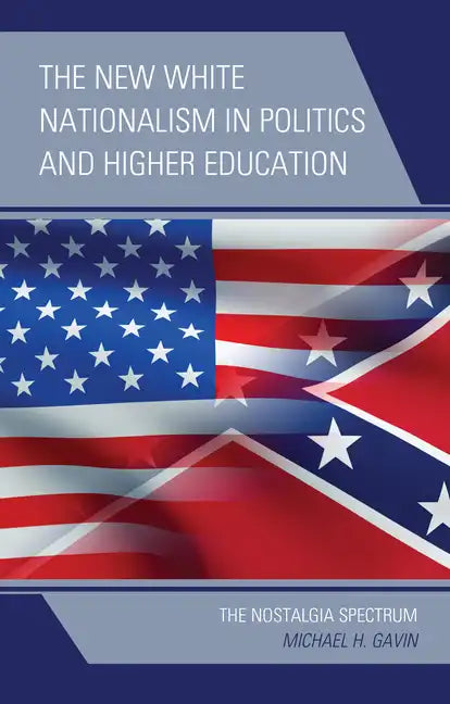 The New White Nationalism in Politics and Higher Education: The Nostalgia Spectrum - Paperback