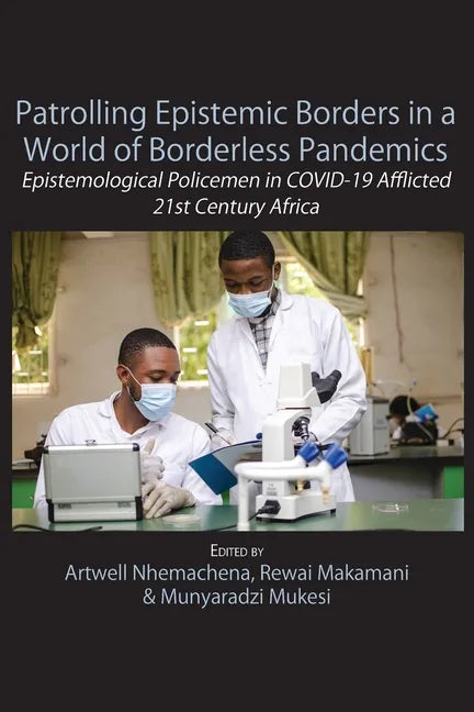Patrolling Epistemic Borders in a World of Borderless Pandemics: Epistemological Policemen in COVID-19 Afflicted 21st Century Africa - Paperback