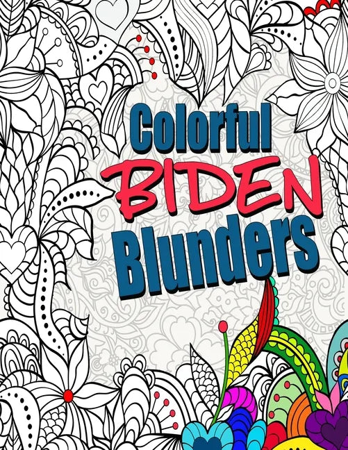 Colorful Biden Blunders: An Adult Coloring Book to Tickle Your Political Funny Bone, Featuring Joe Biden Bloopers, Blunders, and Gaffes - Paperback