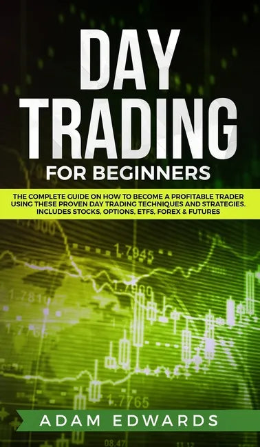 Day Trading for Beginners: The Complete Guide on How to Become a Profitable Trader Using These Proven Day Trading Techniques and Strategies. Incl - Hardcover