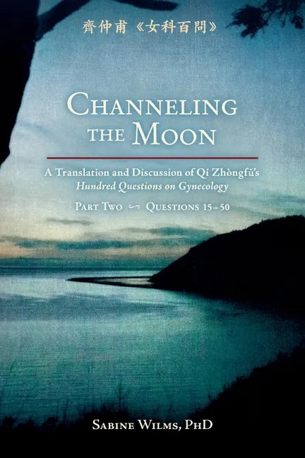 Channeling the Moon: A Translation and Discussion of Qi Zhongfu's Hundred Questions on Gynecology, Part Two - Paperback
