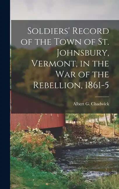 Soldiers' Record of the Town of St. Johnsbury, Vermont, in the War of the Rebellion, 1861-5 - Hardcover