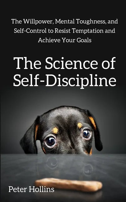 The Science of Self-Discipline: The Willpower, Mental Toughness, and Self-Control to Resist Temptation and Achieve Your Goals - Paperback
