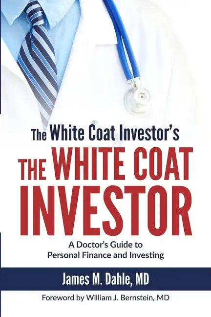 The White Coat Investor: A Doctor's Guide to Personal Finance and Investing - Paperback