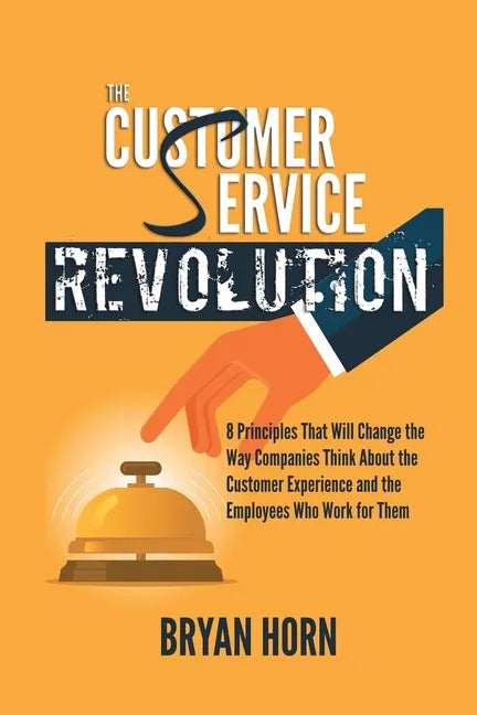 The Customer Service Revolution: 8 Principles That Will Change the Way Companies Think About the Customer Experience and the Employees Who Work for Th - Paperback