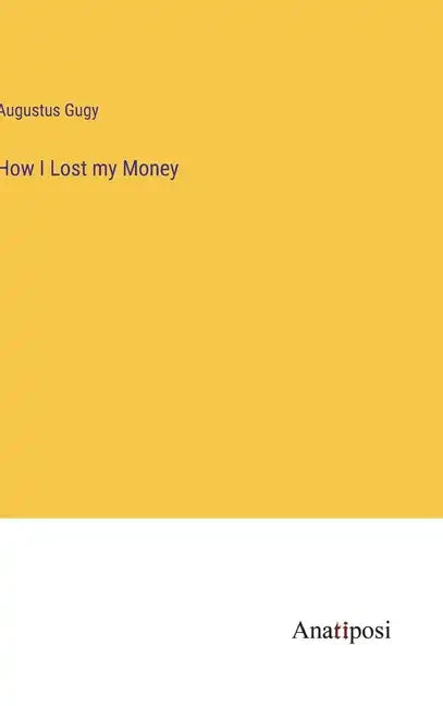 How I Lost my Money - Hardcover