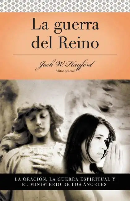 Serie Vida En Plenitud: La Guerra del Reino: La Oracion: La Guerra Espiritual y El Ministerio de Los Angeles = Kingdom Warfare = Kingdom Warfare - Paperback