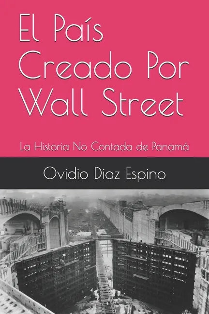 El País Creado Por Wall Street: La Historia No Contada de Panamá - Paperback