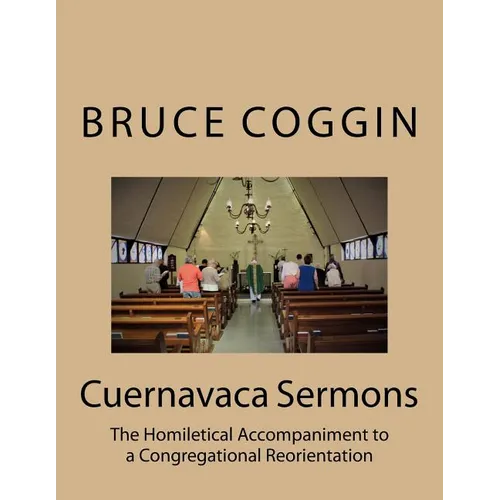 Cuernavaca Sermons: The Homiletical Accompaniment to a Congregational Reorientation - Paperback