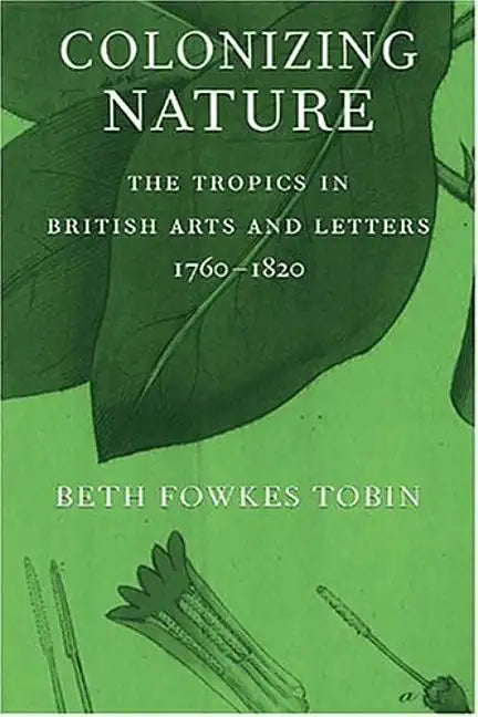 Colonizing Nature: The Tropics in British Arts and Letters, 176-182 - Hardcover