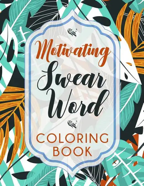 Motivating Swear Word Coloring Book: A Hilarious Coloring Book For Creative Adults - Paperback