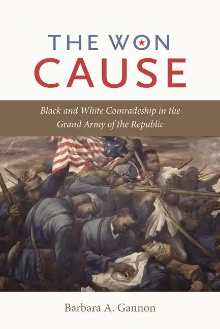 The Won Cause: Black and White Comradeship in the Grand Army of the Republic - Paperback