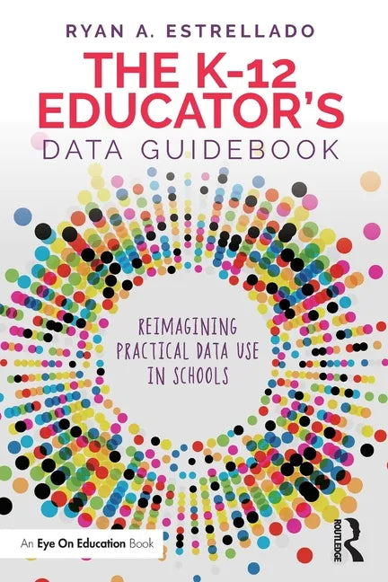The K-12 Educator's Data Guidebook: Reimagining Practical Data Use in Schools - Paperback