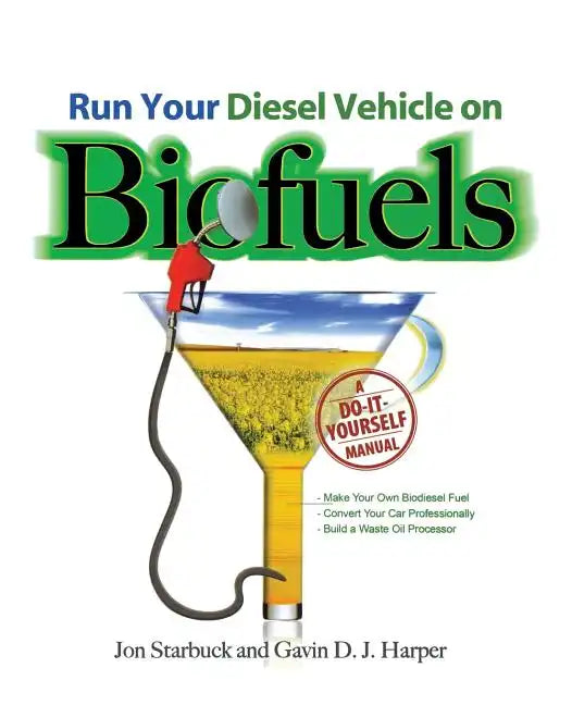 Run Your Diesel Vehicle on Biofuels: A Do-It-Yourself Manual: A Do-It-Yourself Manual - Paperback