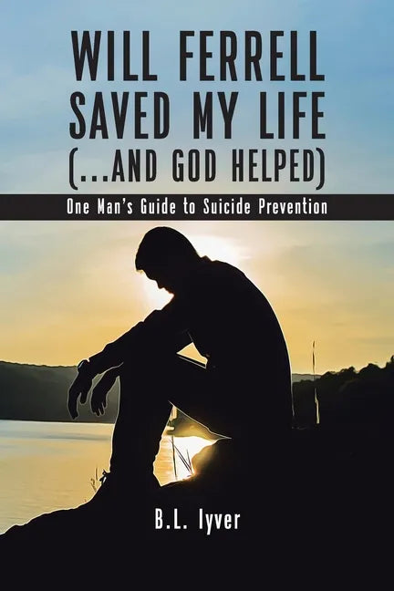 Will Ferrell Saved My Life (...and God Helped): One Man's Guide to Suicide Prevention - Paperback