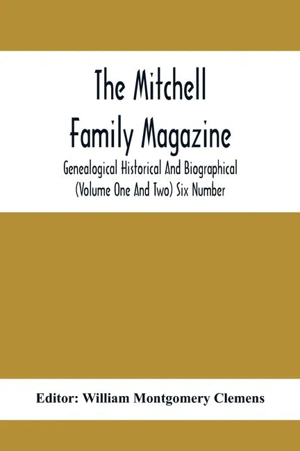 The Mitchell Family Magazine; Genealogical Historical And Biographical (Volume One And Two) Six Number - Paperback