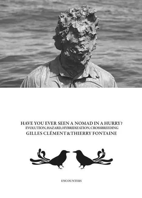 Gilles Clément & Thierry Fontaine: Have You Ever Seen a Nomad in a Hurry?: Evolution, Hazards, Hybridizations and Crossbreeding - Paperback