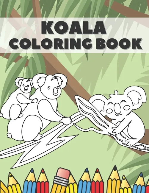 Koala Coloring Book: Cute Bear Animals Designs Pages for Kids Boys Girls Adults Stress Relieving Relaxation Fun - Paperback