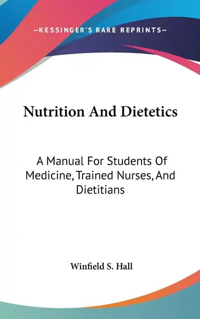 Nutrition And Dietetics: A Manual For Students Of Medicine, Trained Nurses, And Dietitians - Hardcover