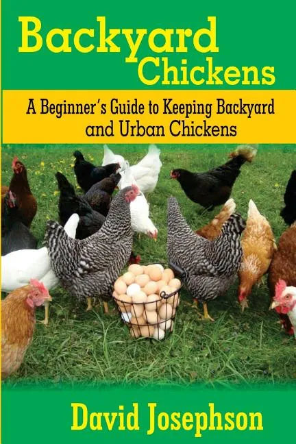 Backyard Chickens: A Beginner's Guide to Keeping Backyard and Urban Chickens - Paperback