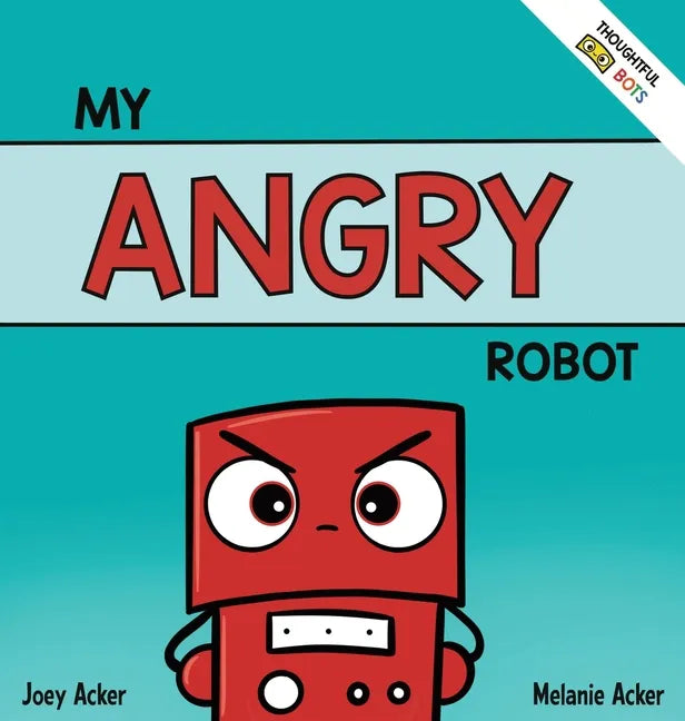My Angry Robot: A Children's Social Emotional Book About Managing Emotions of Anger and Aggression - Hardcover