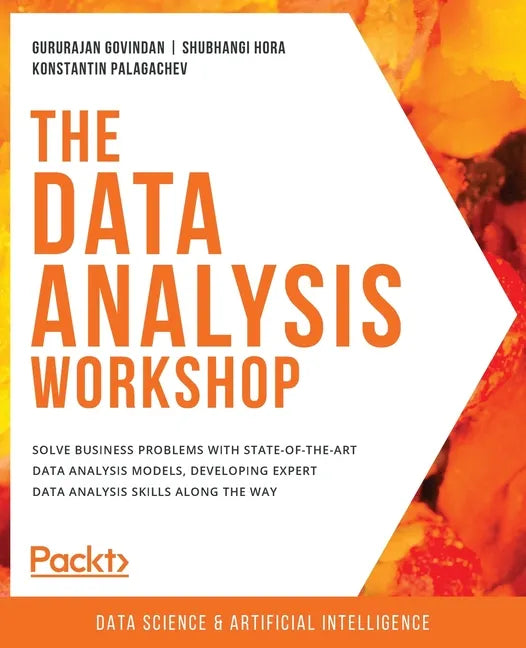 The Data Analysis Workshop: Solve business problems with state-of-the-art data analysis models, developing expert data analysis skills along the way - Paperback