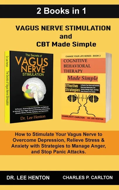 Vagus Nerve Stimulation and CBT Made Simple (2 Books in 1): How to Stimulate Your Vagus Nerve to Overcome Depression, Relieve Stress & Anxiety with St - Hardcover
